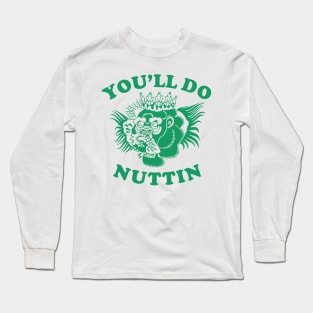 You'll Do Nuttin Gorilla Long Sleeve T-Shirt